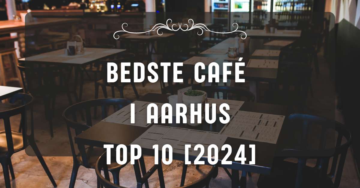 Bedste Café i Aarhus - TOP 10 [2024]