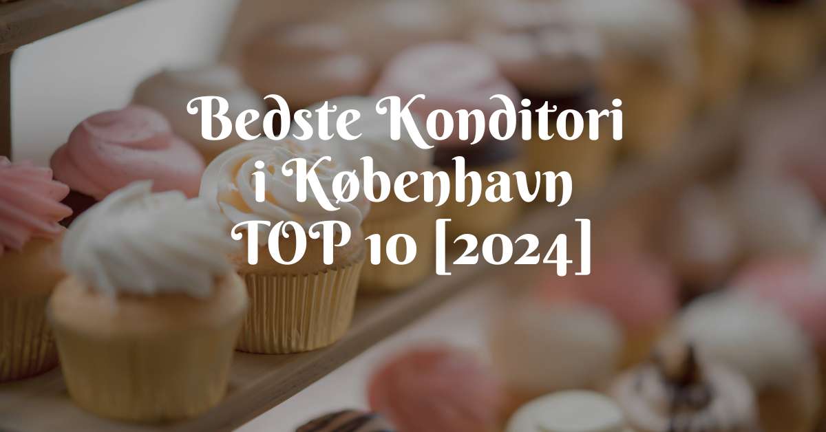 Bedste Konditori i København - TOP 10 [2024]